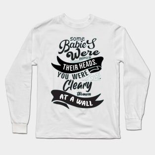 Some Babies Were Dropped On Their Heads You Were Clearly Thrown At A Wall Long Sleeve T-Shirt